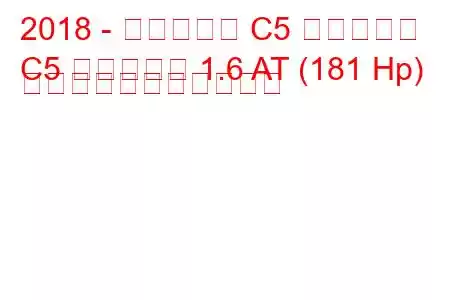 2018 - シトロエン C5 エアクロス
C5 エアクロス 1.6 AT (181 Hp) の燃料消費量と技術仕様