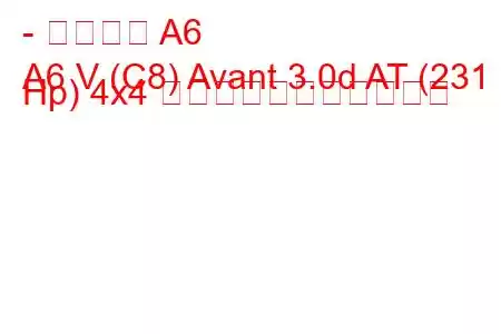 - アウディ A6
A6 V (C8) Avant 3.0d AT (231 Hp) 4x4 の燃料消費量と技術仕様