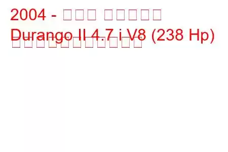 2004 - ダッジ デュランゴ
Durango II 4.7 i V8 (238 Hp) の燃料消費量と技術仕様