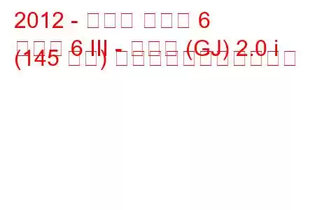 2012 - マツダ マツダ 6
マツダ 6 III - セダン (GJ) 2.0 i (145 馬力) の燃料消費量と技術仕様