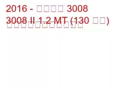 2016 - プジョー 3008
3008 II 1.2 MT (130 馬力) の燃料消費量と技術仕様