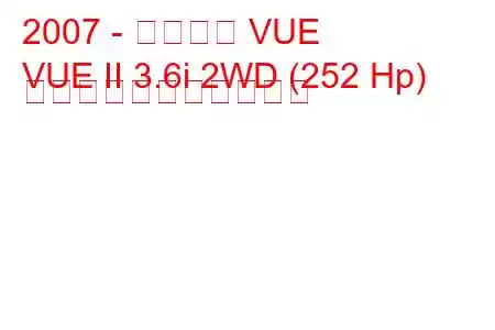 2007 - サターン VUE
VUE II 3.6i 2WD (252 Hp) の燃料消費量と技術仕様