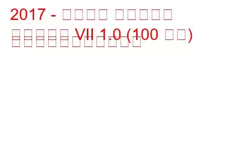 2017 - フォード フィエスタ
フィエスタ VII 1.0 (100 馬力) の燃料消費量と技術仕様