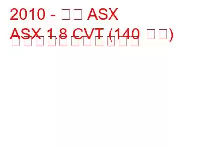 2010 - 三菱 ASX
ASX 1.8 CVT (140 馬力) の燃料消費量と技術仕様