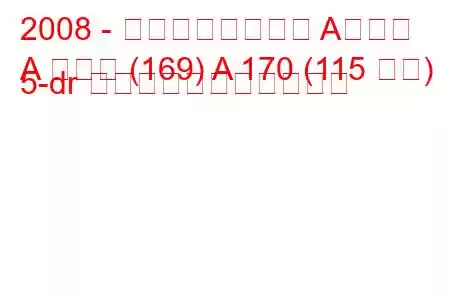 2008 - メルセデスベンツ Aクラス
A クラス (169) A 170 (115 馬力) 5-dr の燃料消費量と技術仕様