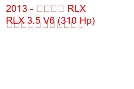 2013 - アキュラ RLX
RLX 3.5 V6 (310 Hp) の燃料消費量と技術仕様