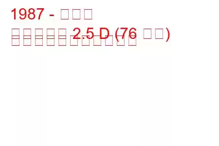 1987 - 双竜家
ファミリー 2.5 D (76 馬力) の燃料消費量と技術仕様