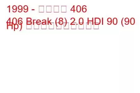 1999 - プジョー 406
406 Break (8) 2.0 HDI 90 (90 Hp) 燃料消費量と技術仕様