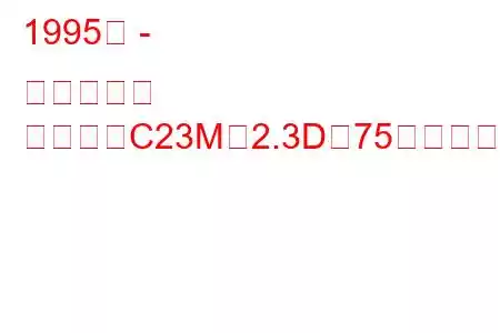1995年 - 日産セレナ
セレナ（C23M）2.3D（75馬力）の燃費と技術仕様