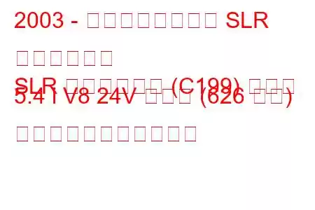2003 - メルセデスベンツ SLR マクラーレン
SLR マクラーレン (C199) クーペ 5.4 i V8 24V ターボ (626 馬力) の燃料消費量と技術仕様