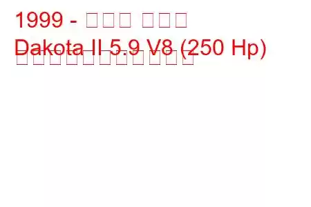 1999 - ダッジ ダコタ
Dakota II 5.9 V8 (250 Hp) の燃料消費量と技術仕様