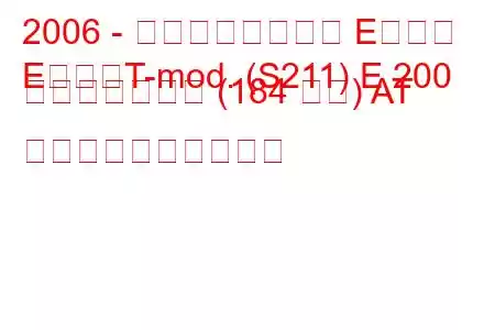 2006 - メルセデスベンツ Eクラス
EクラスT-mod. (S211) E 200 コンプレッサー (184 馬力) AT 燃料消費量と技術仕様