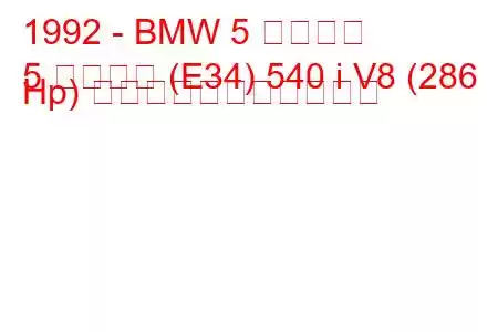 1992 - BMW 5 シリーズ
5 シリーズ (E34) 540 i V8 (286 Hp) の燃料消費量と技術仕様