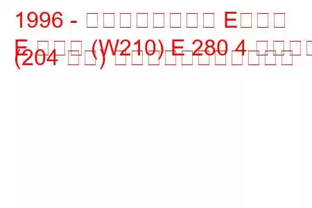 1996 - メルセデスベンツ Eクラス
E クラス (W210) E 280 4 マチック (204 馬力) の燃料消費量と技術仕様