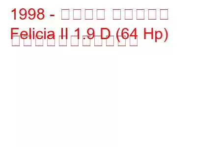 1998 - シュコダ フェリシア
Felicia II 1.9 D (64 Hp) の燃料消費量と技術仕様