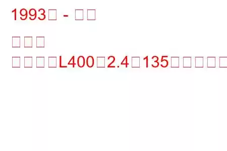 1993年 - 三菱 デリカ
デリカ（L400）2.4（135馬力）の燃費と技術仕様