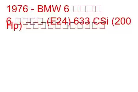 1976 - BMW 6 シリーズ
6 シリーズ (E24) 633 CSi (200 Hp) の燃料消費量と技術仕様