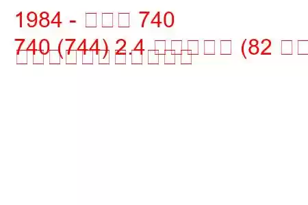 1984 - ボルボ 740
740 (744) 2.4 ディーゼル (82 馬力) の燃料消費量と技術仕様