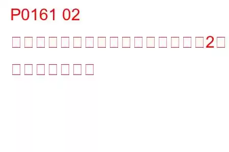 P0161 02 センサーヒーター回路異常（バンク2センサー2） トラブルコード