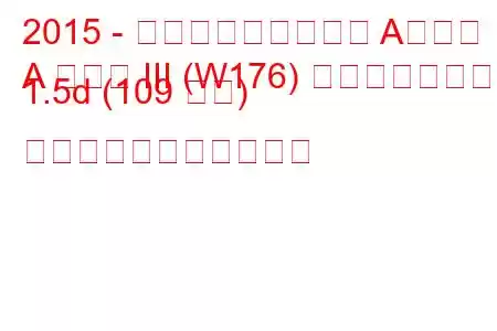 2015 - メルセデス・ベンツ Aクラス
A クラス III (W176) フェイスリフト 1.5d (109 馬力) の燃料消費量と技術仕様