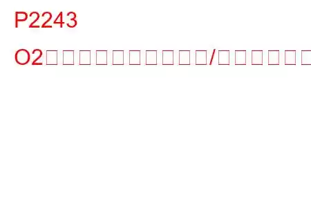 P2243 O2センサー基準電圧回路/オープンバンク1センサー1トラブルコード