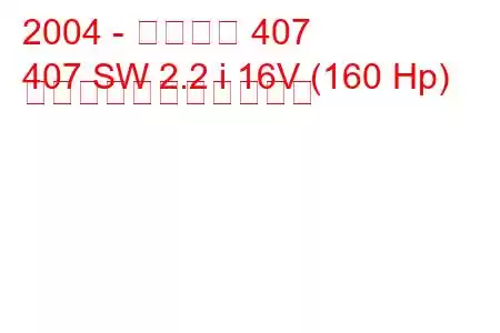 2004 - プジョー 407
407 SW 2.2 i 16V (160 Hp) の燃料消費量と技術仕様