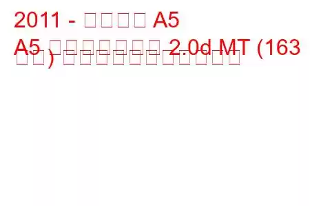 2011 - アウディ A5
A5 フェイスリフト 2.0d MT (163 馬力) の燃料消費量と技術仕様