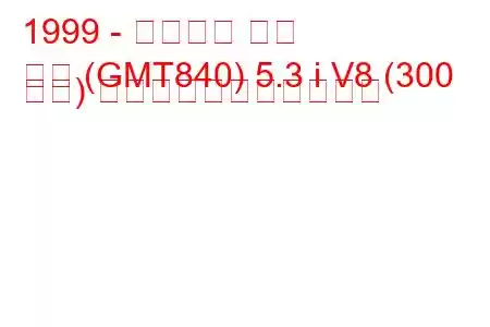 1999 - シボレー タホ
タホ (GMT840) 5.3 i V8 (300 馬力) の燃料消費量と技術仕様