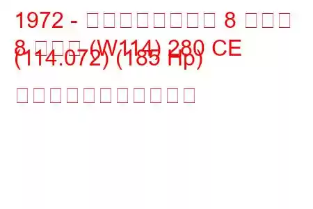 1972 - メルセデスベンツ 8 クーペ
8 クーペ (W114) 280 CE (114.072) (185 Hp) の燃料消費量と技術仕様