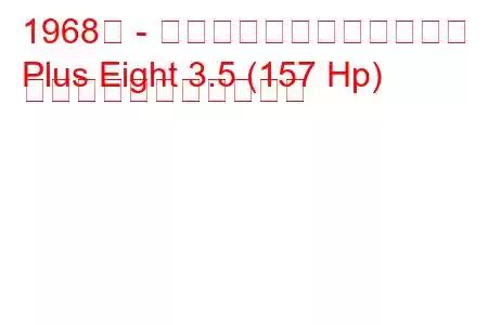 1968年 - モーガン・プラス・エイト
Plus Eight 3.5 (157 Hp) の燃料消費量と技術仕様