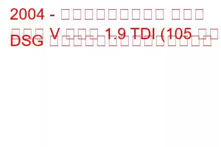 2004 - フォルクスワーゲン ゴルフ
ゴルフ V プラス 1.9 TDI (105 馬力) DSG プラスの燃料消費量と技術仕様