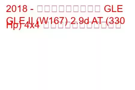 2018 - メルセデス・ベンツ GLE
GLE II (W167) 2.9d AT (330 Hp) 4x4 の燃料消費量と技術仕様