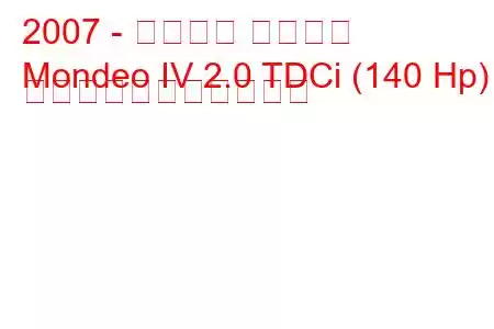 2007 - フォード モンデオ
Mondeo IV 2.0 TDCi (140 Hp) の燃料消費量と技術仕様