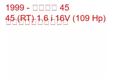 1999 - ローバー 45
45 (RT) 1.6 i 16V (109 Hp) 燃料消費量と技術仕様