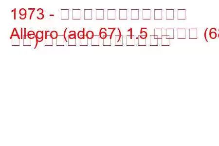 1973 - オースティン・アレグロ
Allegro (ado 67) 1.5 スーパー (68 馬力) の燃料消費量と技術仕様