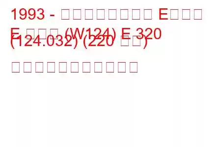 1993 - メルセデスベンツ Eクラス
E クラス (W124) E 320 (124.032) (220 馬力) の燃料消費量と技術仕様