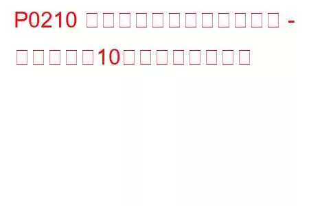 P0210 インジェクター回路の故障 - シリンダー10のトラブルコード