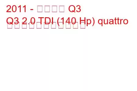 2011 - アウディ Q3
Q3 2.0 TDI (140 Hp) quattro の燃料消費量と技術仕様