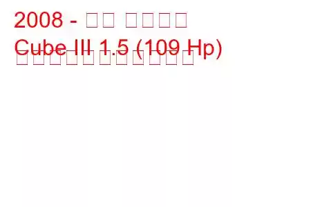 2008 - 日産 キューブ
Cube III 1.5 (109 Hp) の燃料消費量と技術仕様