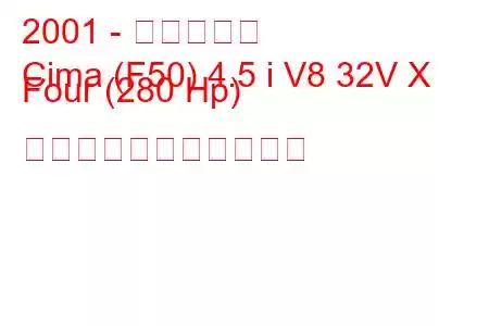 2001 - 日産シーマ
Cima (F50) 4.5 i V8 32V X Four (280 Hp) の燃料消費量と技術仕様