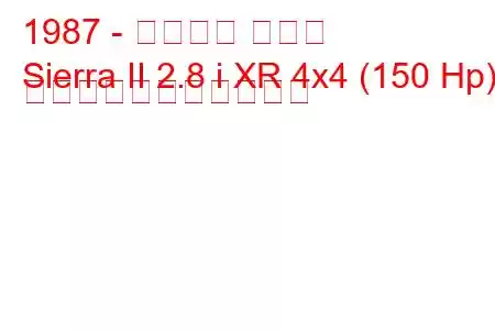 1987 - フォード シエラ
Sierra II 2.8 i XR 4x4 (150 Hp) の燃料消費量と技術仕様