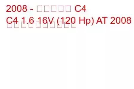 2008 - シトロエン C4
C4 1.6 16V (120 Hp) AT 2008 燃料消費量と技術仕様