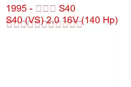 1995 - ボルボ S40
S40 (VS) 2.0 16V (140 Hp) の燃料消費量と技術仕様