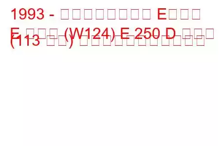 1993 - メルセデスベンツ Eクラス
E クラス (W124) E 250 D ラング (113 馬力) の燃料消費量と技術仕様