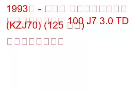 1993年 - トヨタ ランドクルーザー
ランドクルーザー 100 J7 3.0 TD (KZJ70) (125 馬力) の燃費と技術仕様