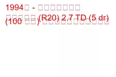 1994年 - 日産ミストラル
ミストラル (R20) 2.7 TD (5 dr) (100 馬力) の燃料消費量と技術仕様