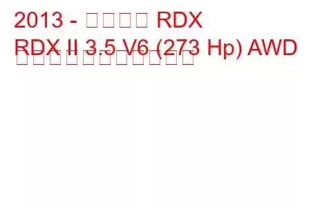 2013 - アキュラ RDX
RDX II 3.5 V6 (273 Hp) AWD の燃料消費量と技術仕様