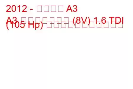 2012 - アウディ A3
A3 スポーツバック (8V) 1.6 TDI (105 Hp) の燃料消費量と技術仕様