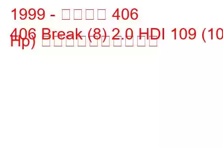 1999 - プジョー 406
406 Break (8) 2.0 HDI 109 (109 Hp) 燃料消費量と技術仕様