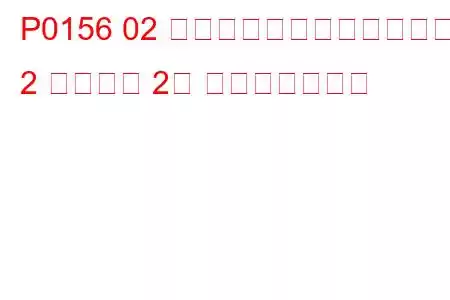 P0156 02 センサー回路異常（バンク 2 センサー 2） トラブルコード